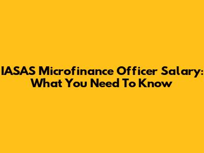 IASAS Microfinance Officer Salary: What You Need To Know