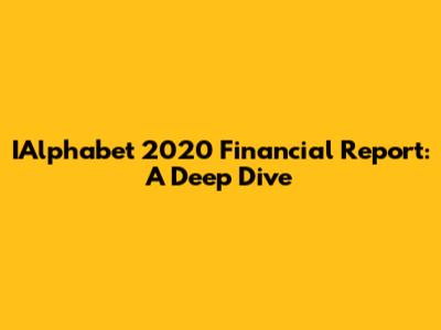 IAlphabet 2020 Financial Report: A Deep Dive
