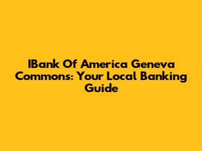 IBank Of America Geneva Commons: Your Local Banking Guide