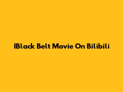 IBlack Belt Movie On Bilibili