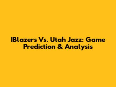 IBlazers Vs. Utah Jazz: Game Prediction & Analysis