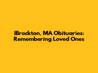 IBrockton, MA Obituaries: Remembering Loved Ones