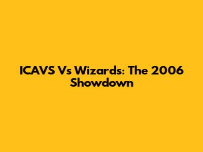 ICAVS Vs Wizards: The 2006 Showdown