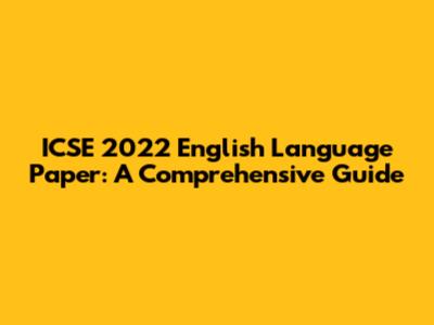 ICSE 2022 English Language Paper: A Comprehensive Guide