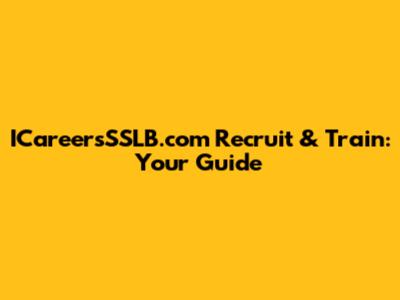 ICareersSSLB.com Recruit & Train: Your Guide