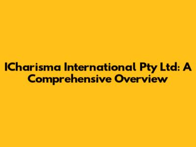 ICharisma International Pty Ltd: A Comprehensive Overview