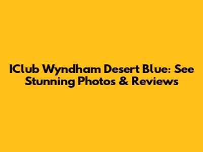 IClub Wyndham Desert Blue: See Stunning Photos & Reviews