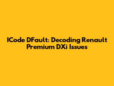 ICode DFault: Decoding Renault Premium DXi Issues