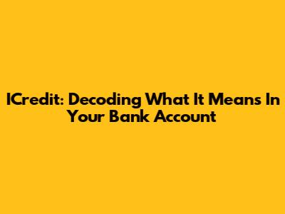 ICredit: Decoding What It Means In Your Bank Account