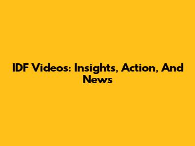 IDF Videos: Insights, Action, And News