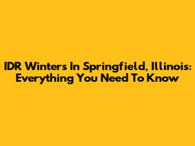 IDR Winters In Springfield, Illinois: Everything You Need To Know
