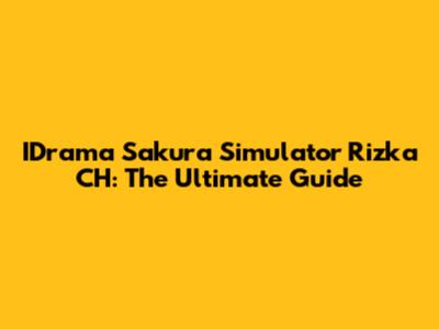 IDrama Sakura Simulator Rizka CH: The Ultimate Guide