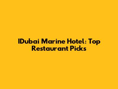 IDubai Marine Hotel: Top Restaurant Picks