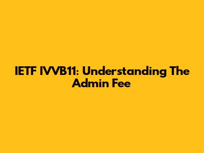 IETF IVVB11: Understanding The Admin Fee