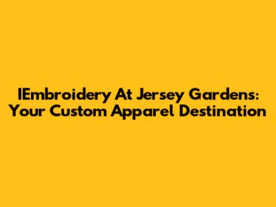 IEmbroidery At Jersey Gardens: Your Custom Apparel Destination
