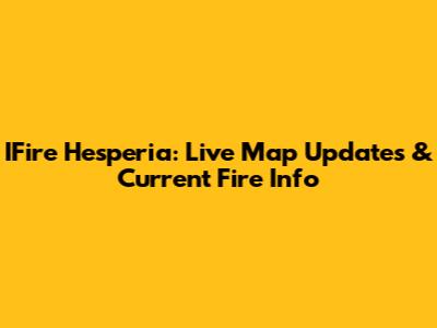 IFire Hesperia: Live Map Updates & Current Fire Info