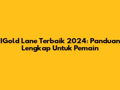 IGold Lane Terbaik 2024: Panduan Lengkap Untuk Pemain