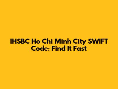 IHSBC Ho Chi Minh City SWIFT Code: Find It Fast