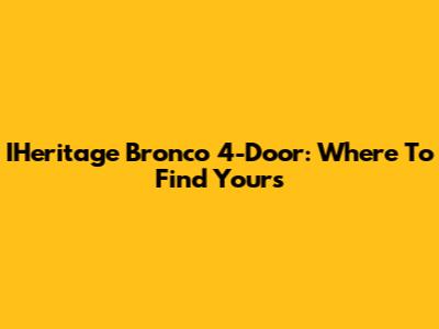 IHeritage Bronco 4-Door: Where To Find Yours