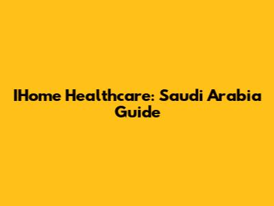 IHome Healthcare: Saudi Arabia Guide