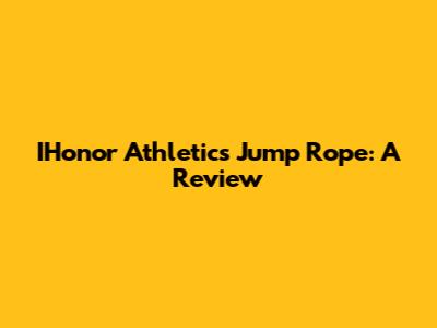 IHonor Athletics Jump Rope: A Review