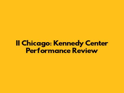 II Chicago: Kennedy Center Performance Review