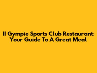II Gympie Sports Club Restaurant: Your Guide To A Great Meal