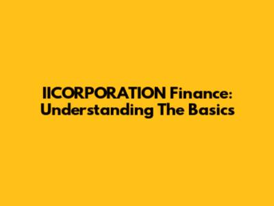 IICORPORATION Finance: Understanding The Basics