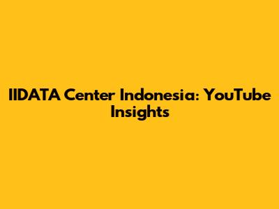 IIDATA Center Indonesia: YouTube Insights