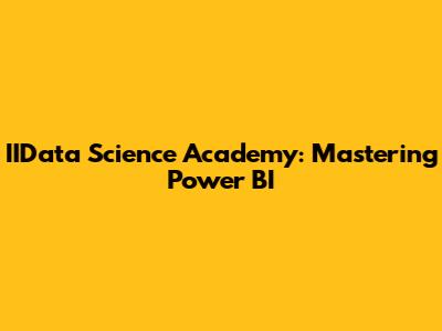 IIData Science Academy: Mastering Power BI