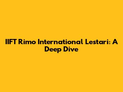 IIFT Rimo International Lestari: A Deep Dive