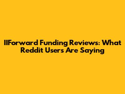 IIForward Funding Reviews: What Reddit Users Are Saying