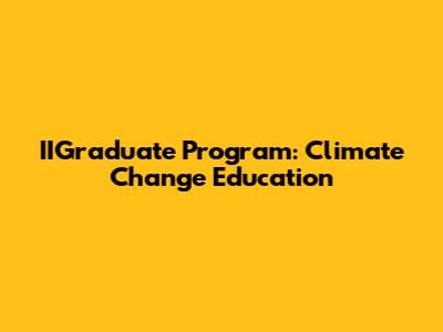 IIGraduate Program: Climate Change Education