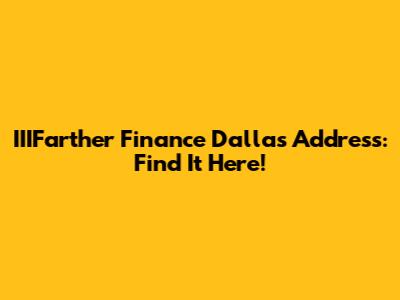 IIIFarther Finance Dallas Address: Find It Here!
