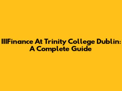 IIIFinance At Trinity College Dublin: A Complete Guide