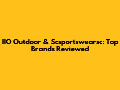 IIO Outdoor & Scsportswearsc: Top Brands Reviewed