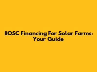 IIOSC Financing For Solar Farms: Your Guide