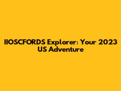 IIOSCFORDS Explorer: Your 2023 US Adventure