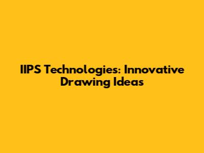 IIPS Technologies: Innovative Drawing Ideas