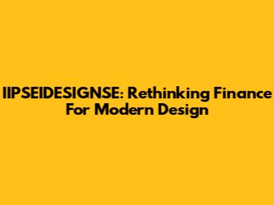 IIPSEIDESIGNSE: Rethinking Finance For Modern Design