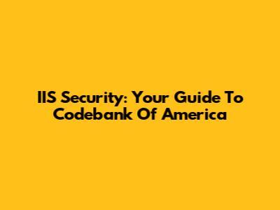 IIS Security: Your Guide To Codebank Of America