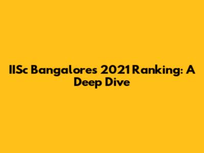 IISc Bangalore's 2021 Ranking: A Deep Dive