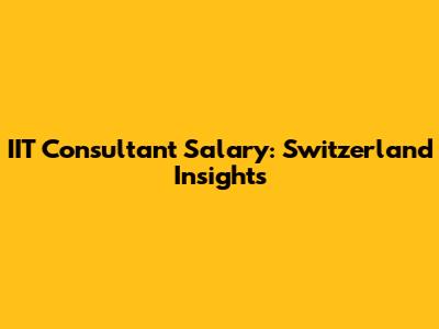 IIT Consultant Salary: Switzerland Insights