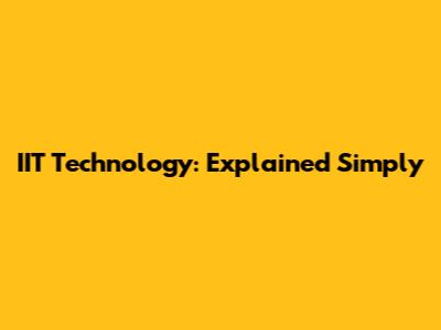 IIT Technology: Explained Simply