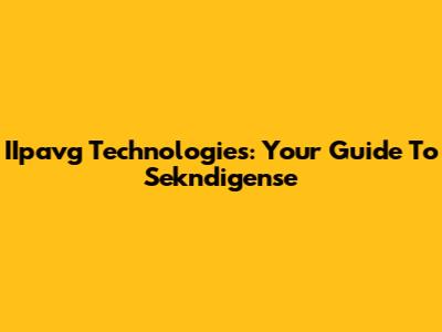 IIpavg Technologies: Your Guide To Sekndigense