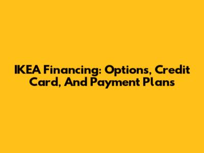 IKEA Financing: Options, Credit Card, And Payment Plans