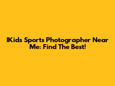 IKids Sports Photographer Near Me: Find The Best!