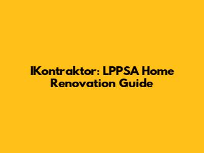 IKontraktor: LPPSA Home Renovation Guide