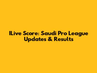 ILive Score: Saudi Pro League Updates & Results