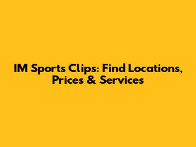 IM Sports Clips: Find Locations, Prices & Services